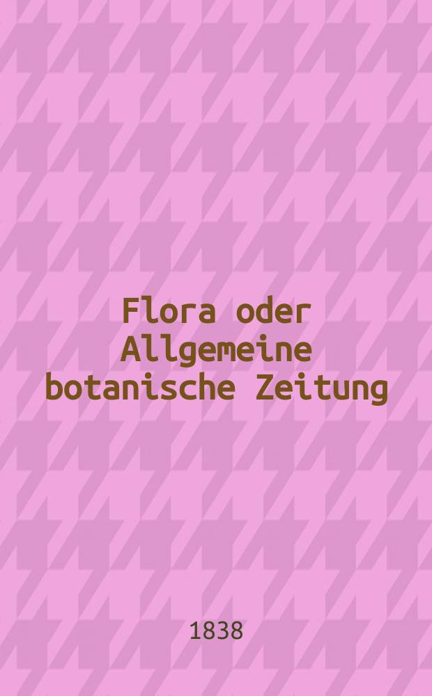 Flora oder Allgemeine botanische Zeitung : Hrsg. von der k. Bayer. botanischen Gesellschaft zu Regensburg. Jg.21 1838, Bd.2, №37