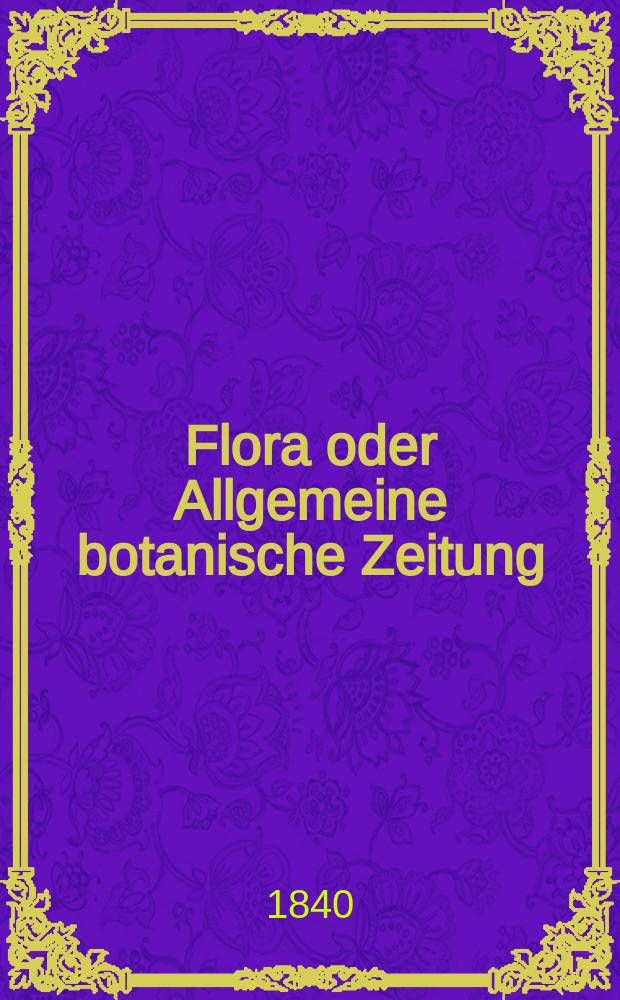Flora oder Allgemeine botanische Zeitung : Hrsg. von der k. Bayer. botanischen Gesellschaft zu Regensburg. Jg.23 1840, Bd.2, №29