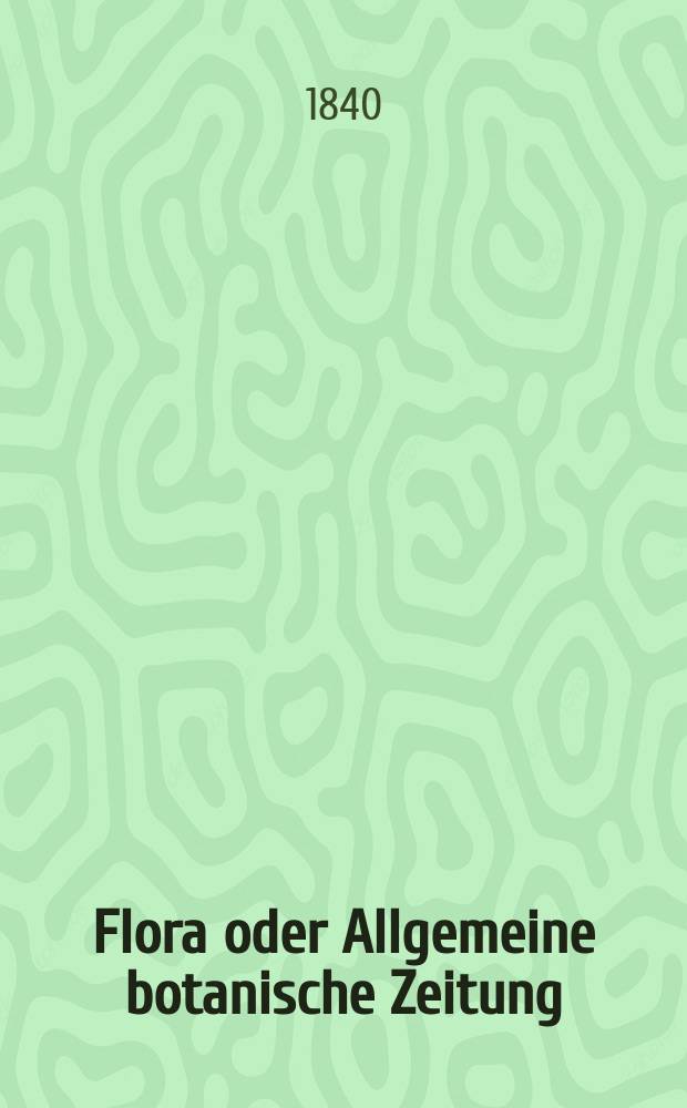 Flora oder Allgemeine botanische Zeitung : Hrsg. von der k. Bayer. botanischen Gesellschaft zu Regensburg. Jg.23 1840, Bd.2, №47