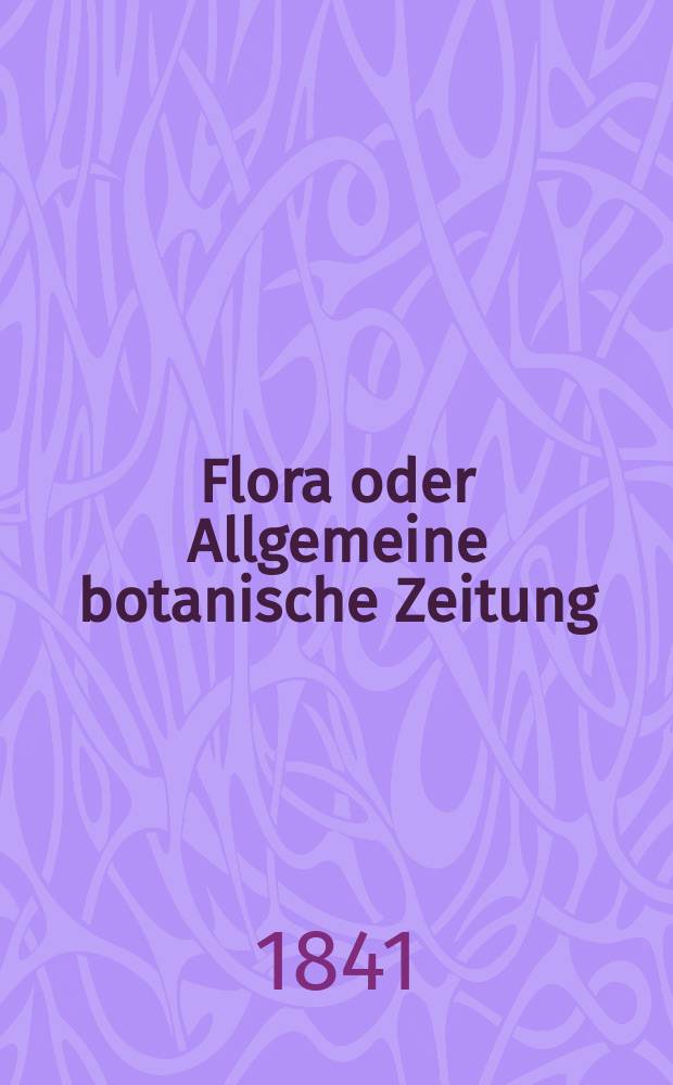 Flora oder Allgemeine botanische Zeitung : Hrsg. von der k. Bayer. botanischen Gesellschaft zu Regensburg. Jg.24 1841, Bd.2, №44
