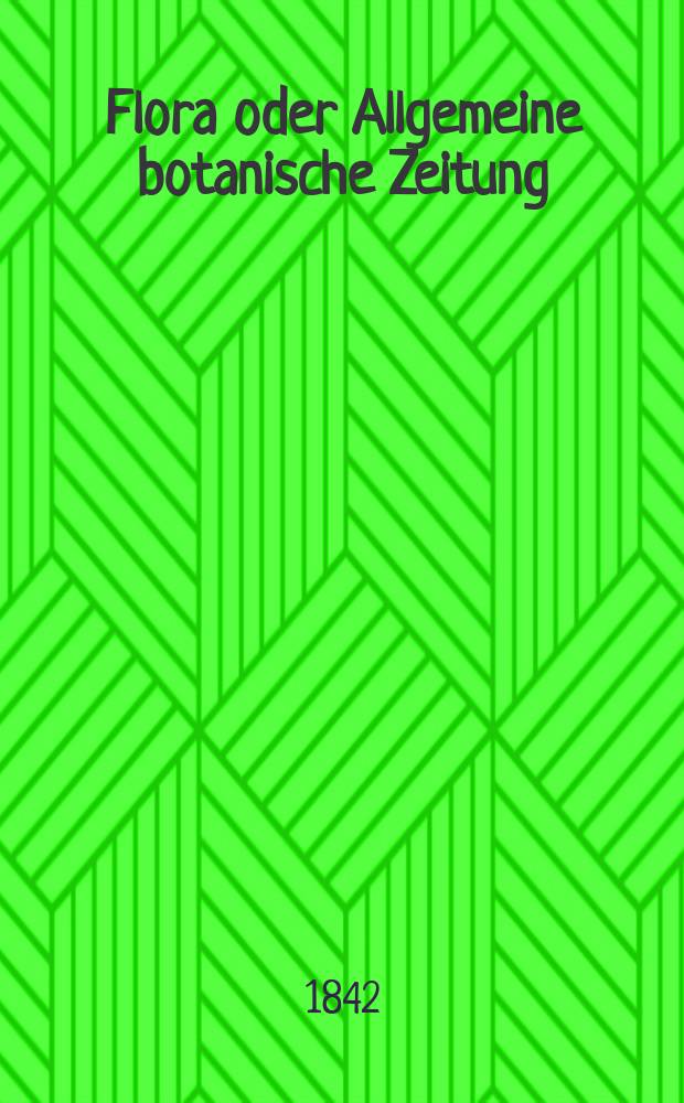Flora oder Allgemeine botanische Zeitung : Hrsg. von der k. Bayer. botanischen Gesellschaft zu Regensburg. Jg.25 1842, Bd.2, №24