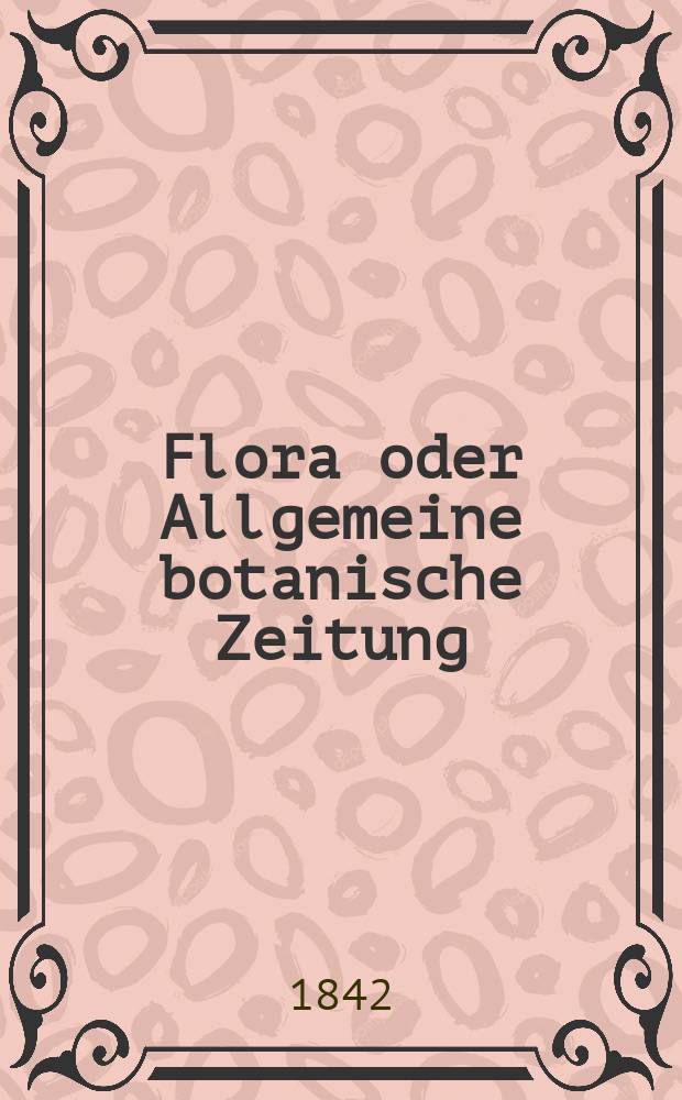 Flora oder Allgemeine botanische Zeitung : Hrsg. von der k. Bayer. botanischen Gesellschaft zu Regensburg. Jg.25 1842, Bd.2, №36