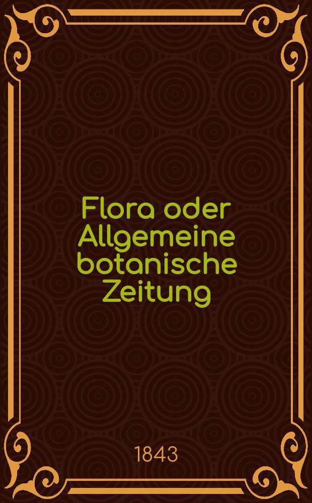 Flora oder Allgemeine botanische Zeitung : Hrsg. von der k. Bayer. botanischen Gesellschaft zu Regensburg. Jg.1(26) 1843, Bd.1, №2