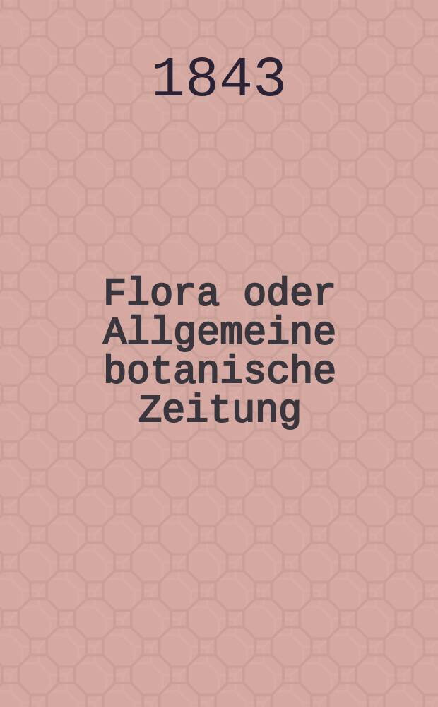 Flora oder Allgemeine botanische Zeitung : Hrsg. von der k. Bayer. botanischen Gesellschaft zu Regensburg. Jg.1(26) 1843, Bd.1, №19