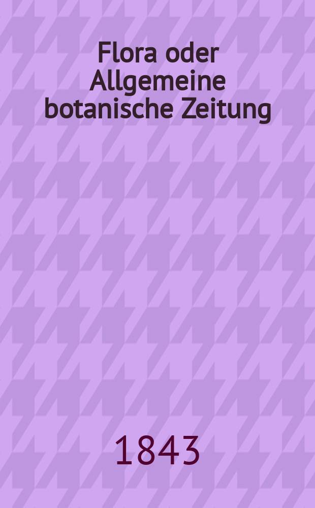 Flora oder Allgemeine botanische Zeitung : Hrsg. von der k. Bayer. botanischen Gesellschaft zu Regensburg. Jg.1(26) 1843, Bd.1, №23