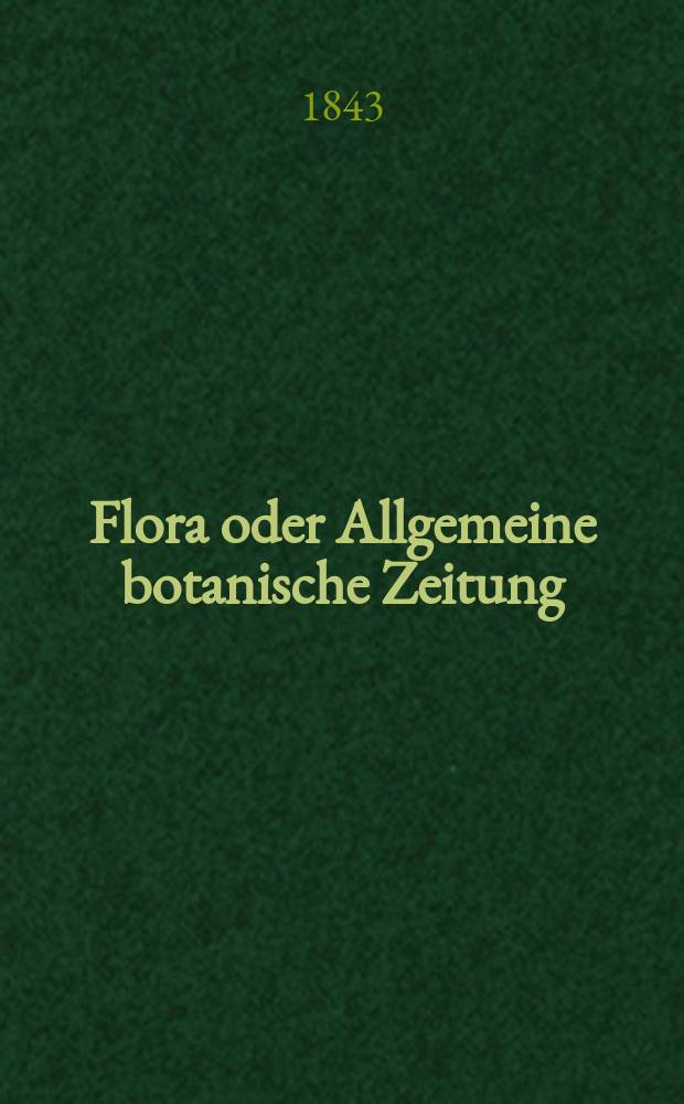 Flora oder Allgemeine botanische Zeitung : Hrsg. von der k. Bayer. botanischen Gesellschaft zu Regensburg. Jg.1(26) 1843, Bd.2, №26