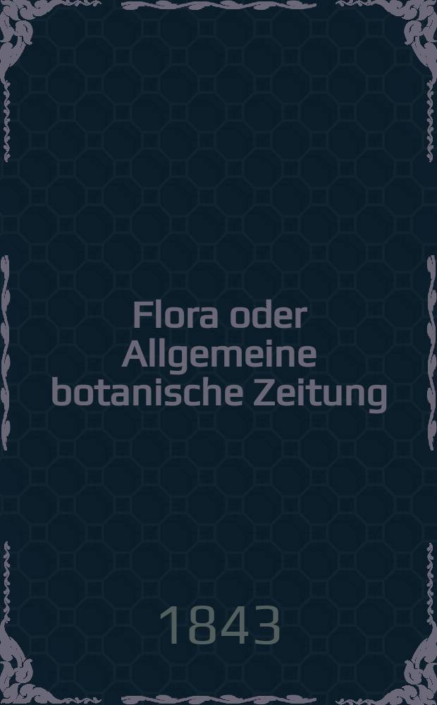 Flora oder Allgemeine botanische Zeitung : Hrsg. von der k. Bayer. botanischen Gesellschaft zu Regensburg. Jg.1(26) 1843, Bd.2, №47