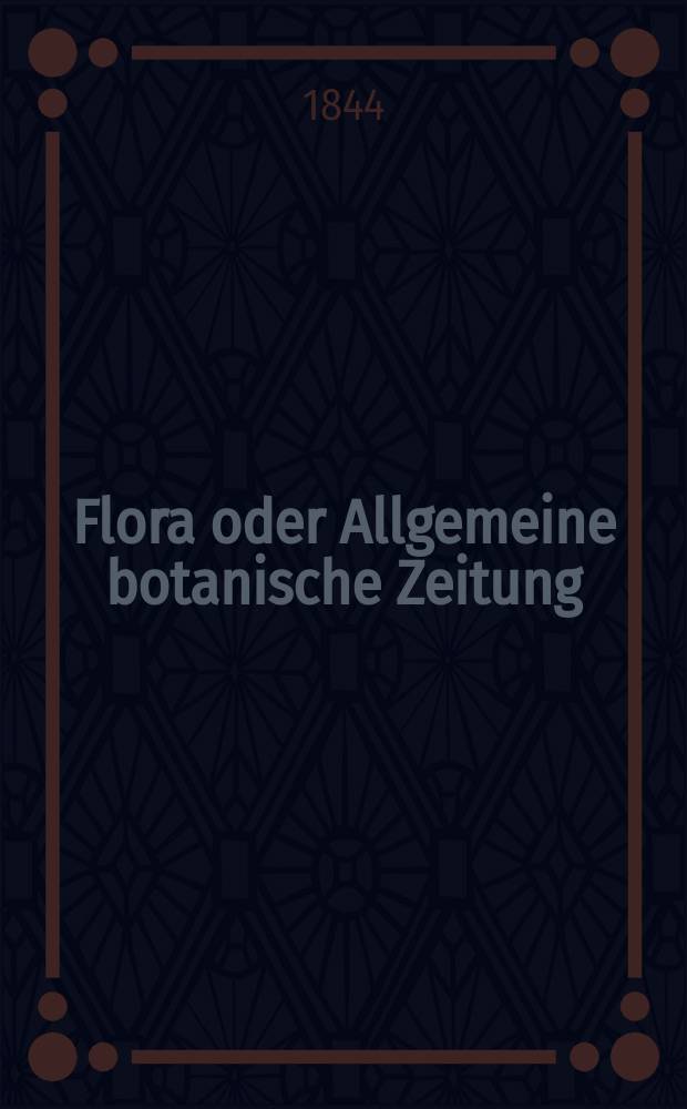 Flora oder Allgemeine botanische Zeitung : Hrsg. von der k. Bayer. botanischen Gesellschaft zu Regensburg. Jg.2(27) 1844, Bd.2, №25