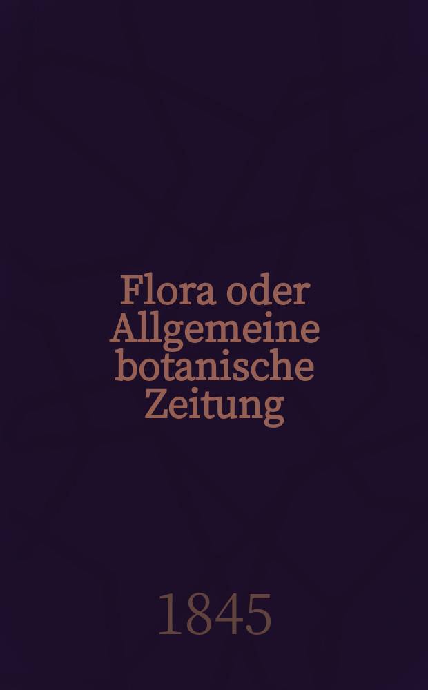 Flora oder Allgemeine botanische Zeitung : Hrsg. von der k. Bayer. botanischen Gesellschaft zu Regensburg. Jg.3(28) 1845, Bd.1, №8