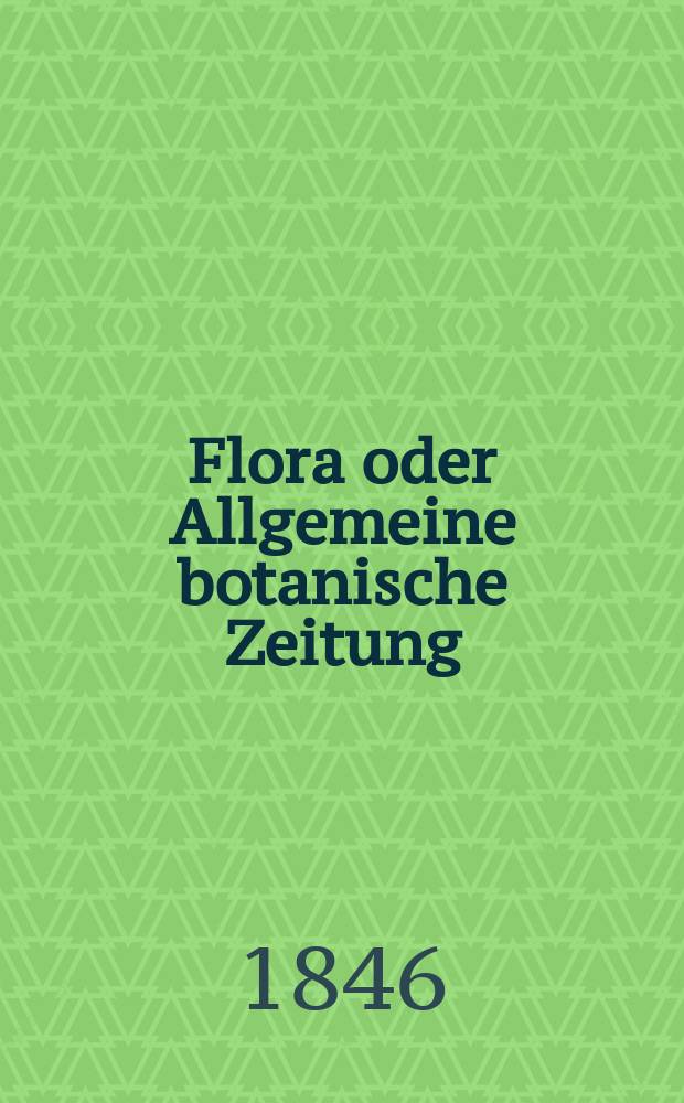 Flora oder Allgemeine botanische Zeitung : Hrsg. von der k. Bayer. botanischen Gesellschaft zu Regensburg. Jg.4(29) 1846, №24
