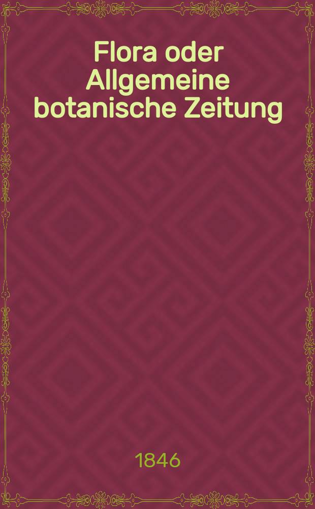 Flora oder Allgemeine botanische Zeitung : Hrsg. von der k. Bayer. botanischen Gesellschaft zu Regensburg. Jg.4(29) 1846, №29