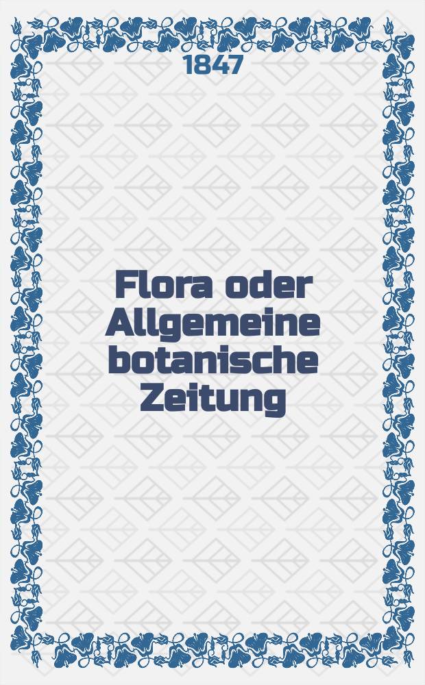 Flora oder Allgemeine botanische Zeitung : Hrsg. von der k. Bayer. botanischen Gesellschaft zu Regensburg. Jg.5(30) 1847, №12