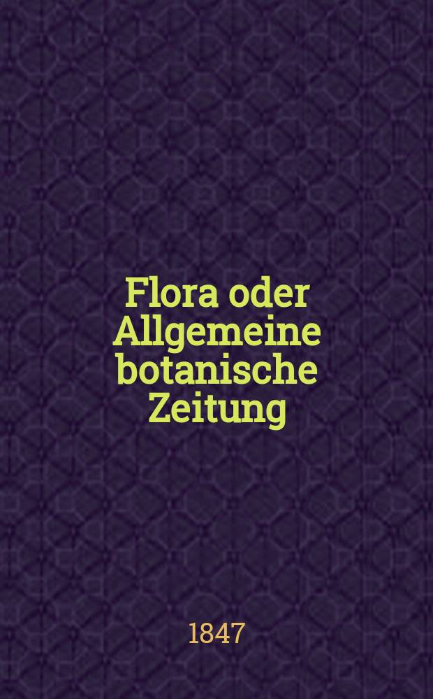 Flora oder Allgemeine botanische Zeitung : Hrsg. von der k. Bayer. botanischen Gesellschaft zu Regensburg. Jg.5(30) 1847, №25