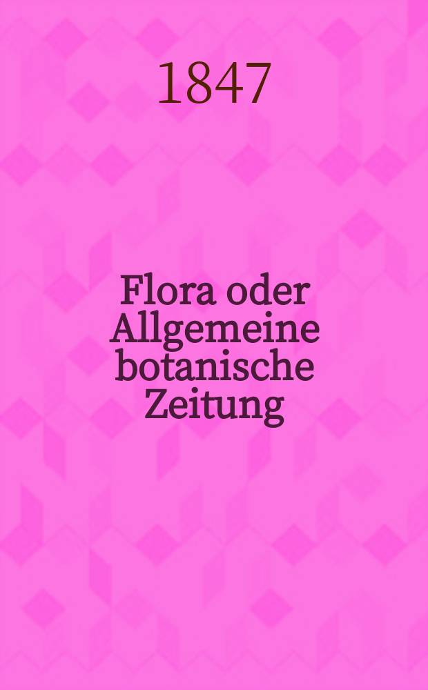 Flora oder Allgemeine botanische Zeitung : Hrsg. von der k. Bayer. botanischen Gesellschaft zu Regensburg. Jg.5(30) 1847, №29