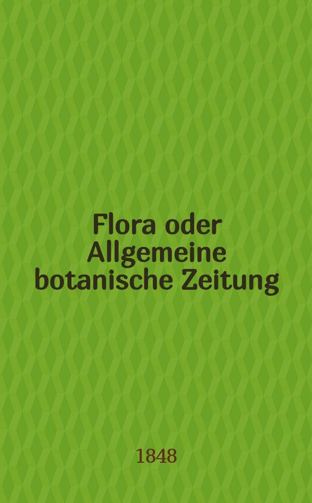 Flora oder Allgemeine botanische Zeitung : Hrsg. von der k. Bayer. botanischen Gesellschaft zu Regensburg. Jg.6(31) 1848, №20