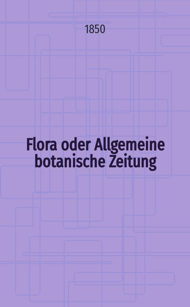 Flora oder Allgemeine botanische Zeitung : Hrsg. von der k. Bayer. botanischen Gesellschaft zu Regensburg. Jg.8(33) 1850, №2