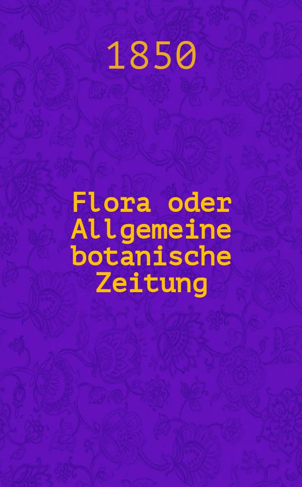 Flora oder Allgemeine botanische Zeitung : Hrsg. von der k. Bayer. botanischen Gesellschaft zu Regensburg. Jg.8(33) 1850, №16
