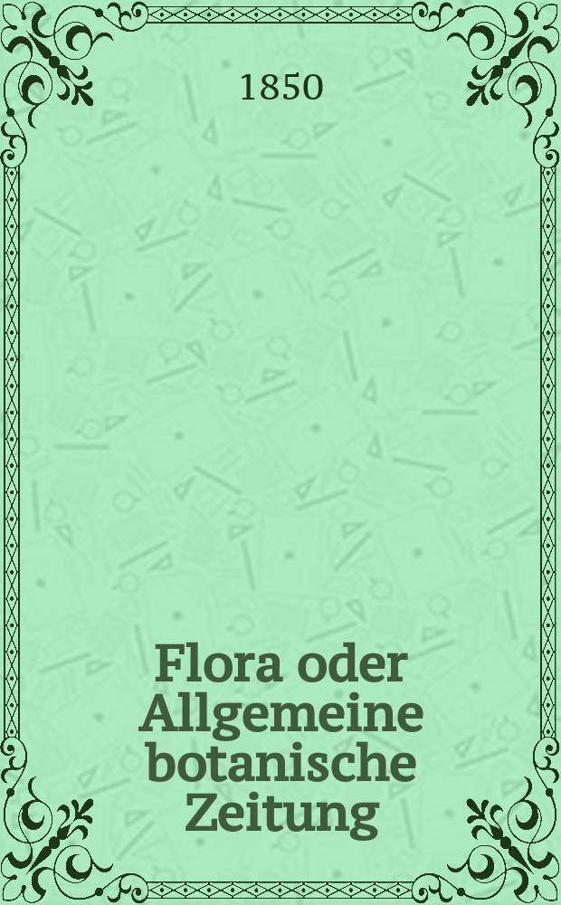 Flora oder Allgemeine botanische Zeitung : Hrsg. von der k. Bayer. botanischen Gesellschaft zu Regensburg. Jg.8(33) 1850, №28