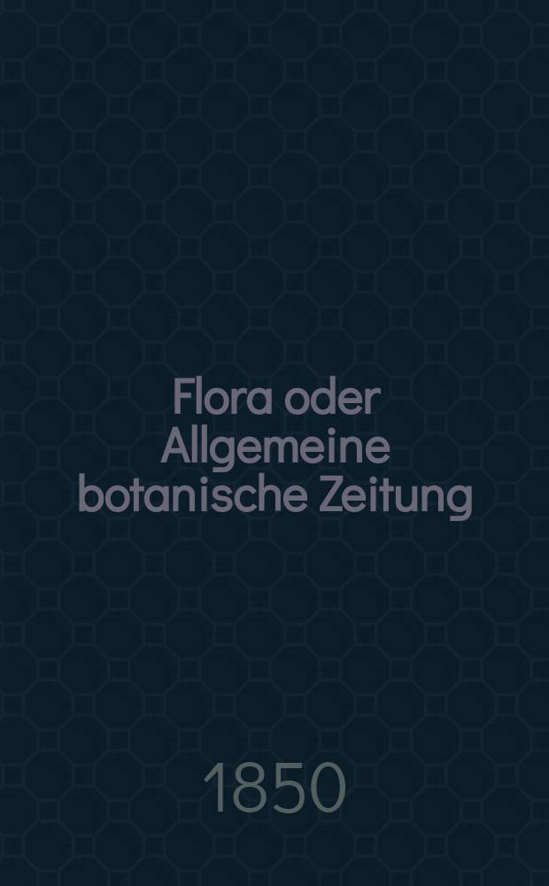 Flora oder Allgemeine botanische Zeitung : Hrsg. von der k. Bayer. botanischen Gesellschaft zu Regensburg. Jg.8(33) 1850, №44