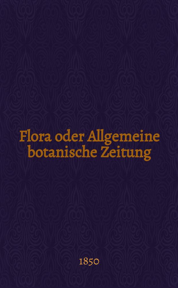 Flora oder Allgemeine botanische Zeitung : Hrsg. von der k. Bayer. botanischen Gesellschaft zu Regensburg. Jg.8(33) 1850, №47