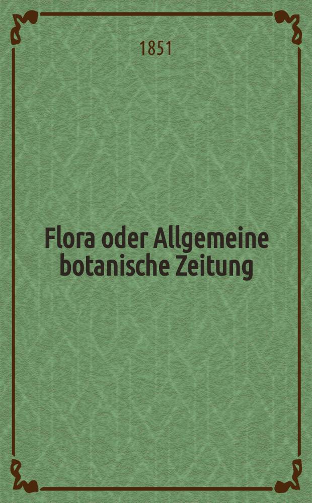 Flora oder Allgemeine botanische Zeitung : Hrsg. von der k. Bayer. botanischen Gesellschaft zu Regensburg. Jg.9(34) 1851, №1