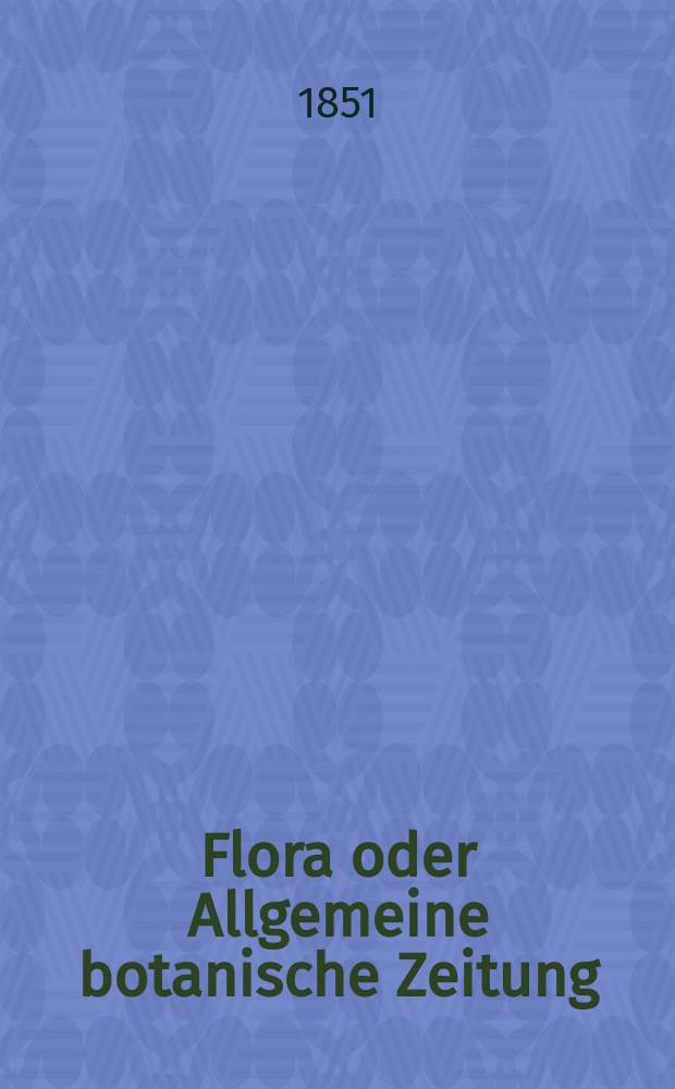 Flora oder Allgemeine botanische Zeitung : Hrsg. von der k. Bayer. botanischen Gesellschaft zu Regensburg. Jg.9(34) 1851, №5