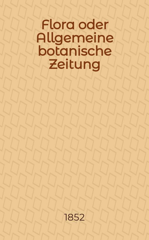 Flora oder Allgemeine botanische Zeitung : Hrsg. von der k. Bayer. botanischen Gesellschaft zu Regensburg. Jg.10(35) 1852, №26