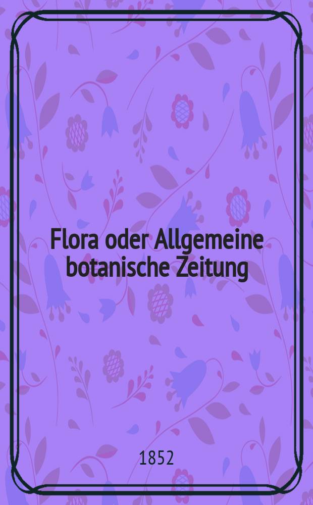 Flora oder Allgemeine botanische Zeitung : Hrsg. von der k. Bayer. botanischen Gesellschaft zu Regensburg. Jg.10(35) 1852, №31