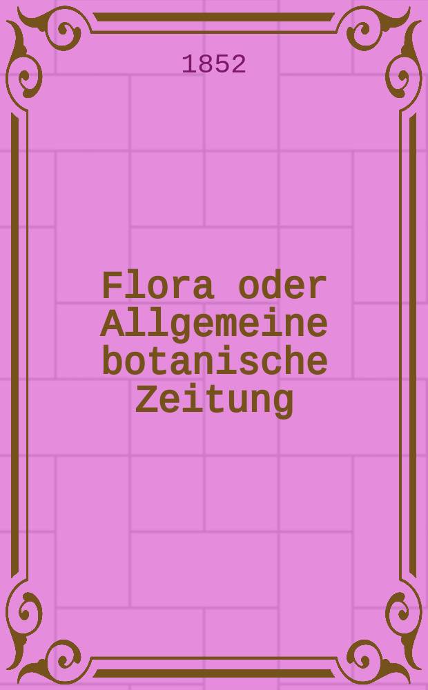 Flora oder Allgemeine botanische Zeitung : Hrsg. von der k. Bayer. botanischen Gesellschaft zu Regensburg. Jg.10(35) 1852, №44