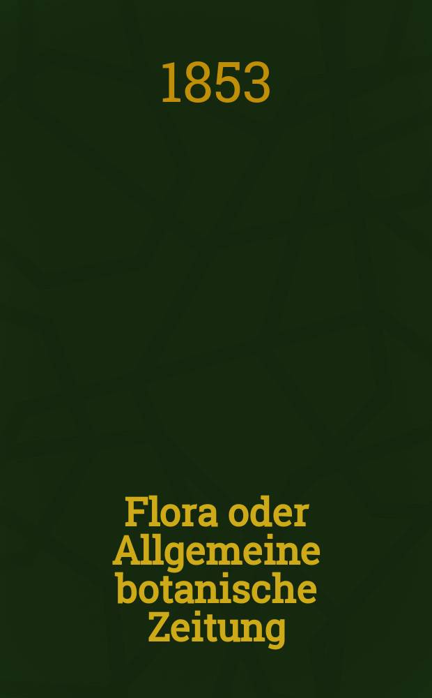 Flora oder Allgemeine botanische Zeitung : Hrsg. von der k. Bayer. botanischen Gesellschaft zu Regensburg. Jg.11(36) 1853, №11