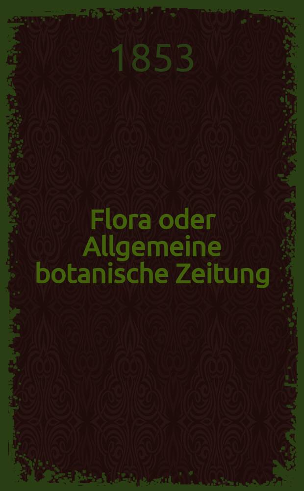 Flora oder Allgemeine botanische Zeitung : Hrsg. von der k. Bayer. botanischen Gesellschaft zu Regensburg. Jg.11(36) 1853, №12