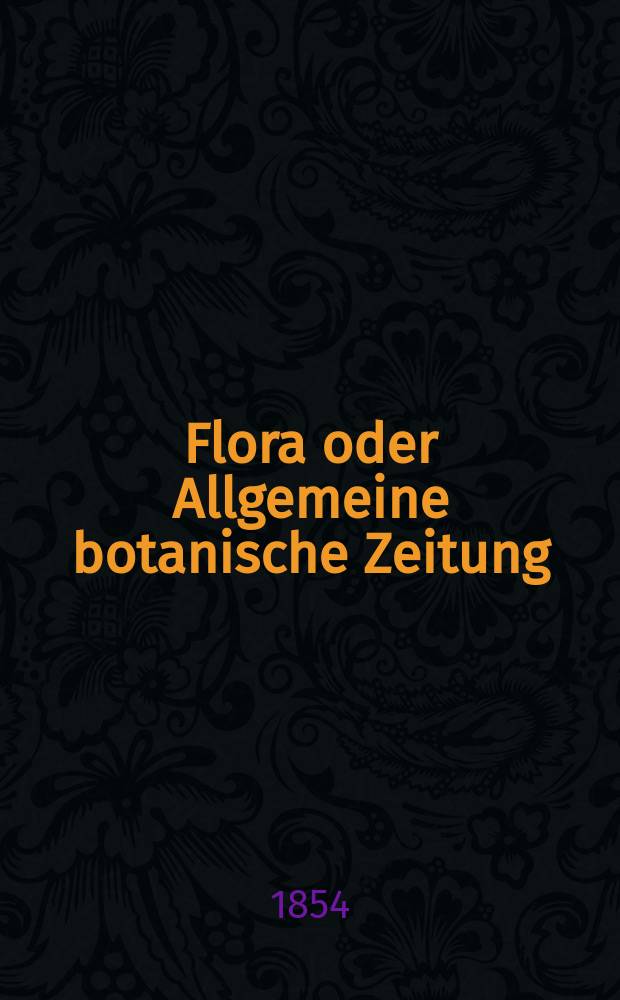 Flora oder Allgemeine botanische Zeitung : Hrsg. von der k. Bayer. botanischen Gesellschaft zu Regensburg. Jg.12(37) 1854, №6