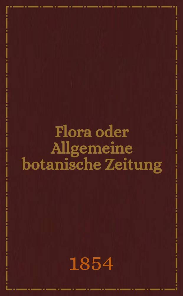 Flora oder Allgemeine botanische Zeitung : Hrsg. von der k. Bayer. botanischen Gesellschaft zu Regensburg. Jg.12(37) 1854, №10