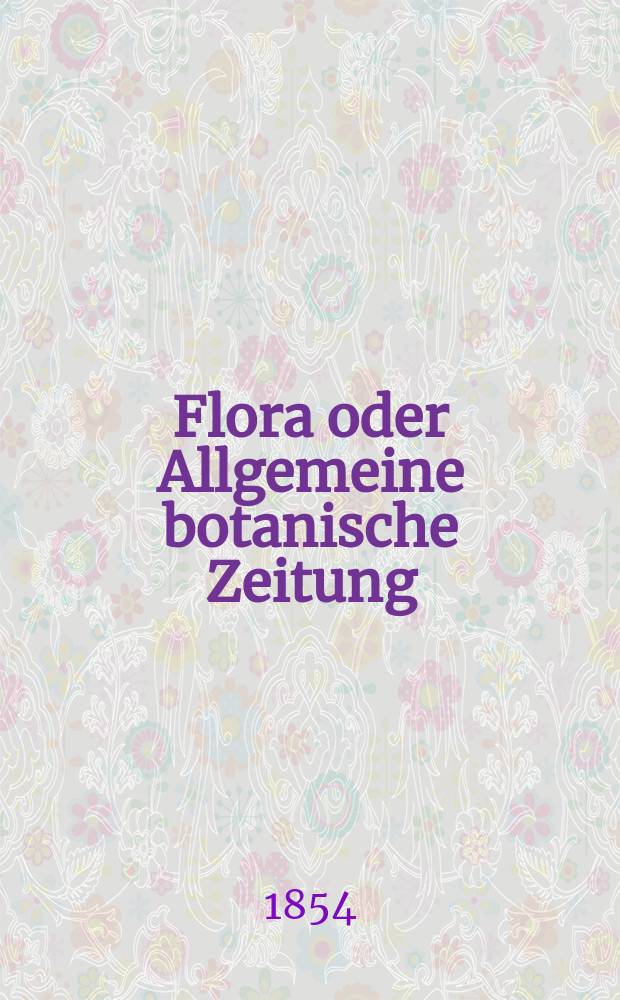 Flora oder Allgemeine botanische Zeitung : Hrsg. von der k. Bayer. botanischen Gesellschaft zu Regensburg. Jg.12(37) 1854, №15