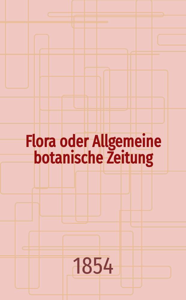 Flora oder Allgemeine botanische Zeitung : Hrsg. von der k. Bayer. botanischen Gesellschaft zu Regensburg. Jg.12(37) 1854, №33