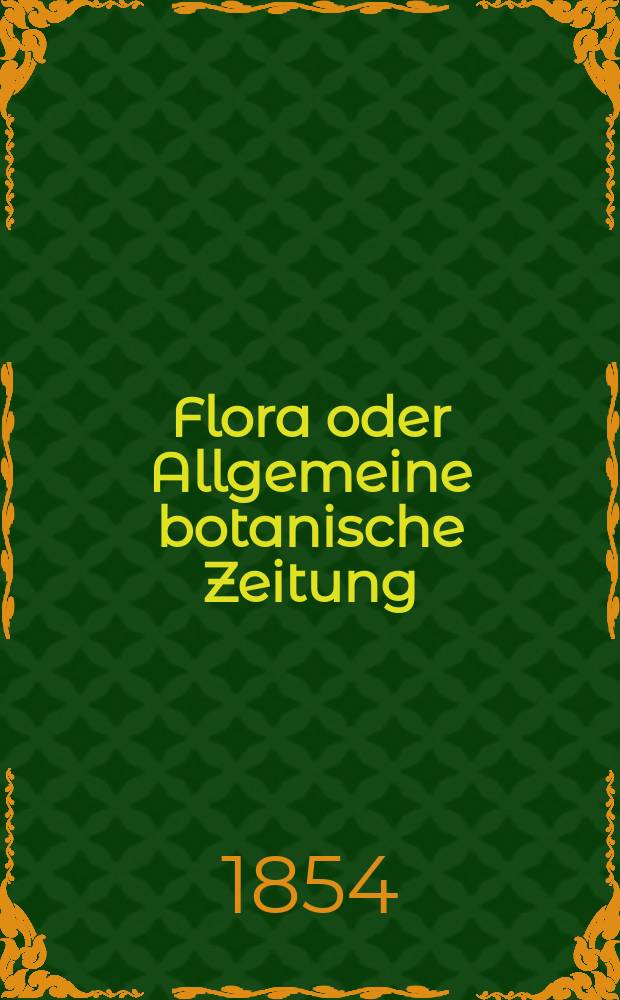 Flora oder Allgemeine botanische Zeitung : Hrsg. von der k. Bayer. botanischen Gesellschaft zu Regensburg. Jg.12(37) 1854, №38