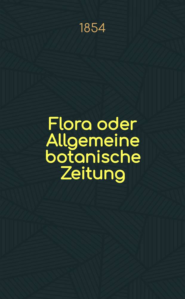 Flora oder Allgemeine botanische Zeitung : Hrsg. von der k. Bayer. botanischen Gesellschaft zu Regensburg. Jg.12(37) 1854, №45