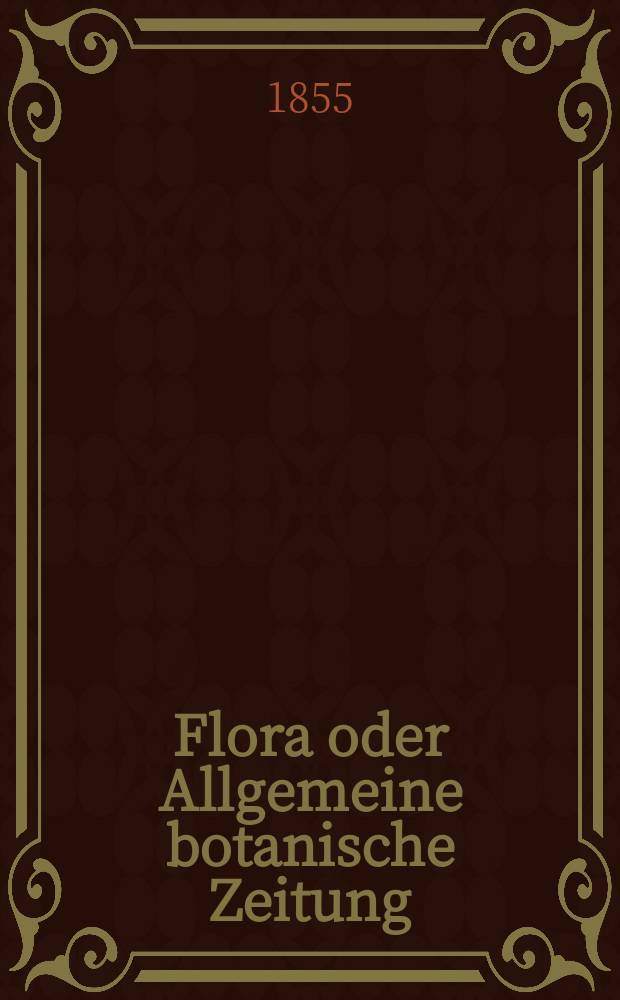 Flora oder Allgemeine botanische Zeitung : Hrsg. von der k. Bayer. botanischen Gesellschaft zu Regensburg. Jg.13(38) 1855, №6