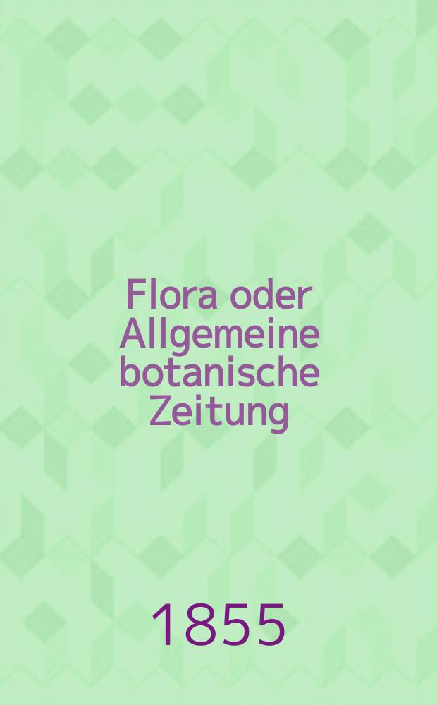 Flora oder Allgemeine botanische Zeitung : Hrsg. von der k. Bayer. botanischen Gesellschaft zu Regensburg. Jg.13(38) 1855, №18