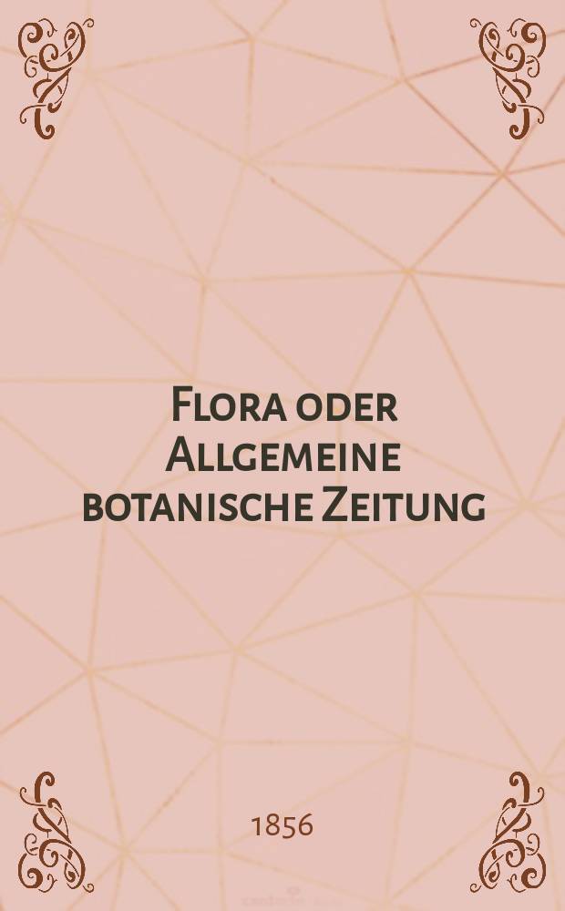 Flora oder Allgemeine botanische Zeitung : Hrsg. von der k. Bayer. botanischen Gesellschaft zu Regensburg. Jg.14(39) 1856, №11