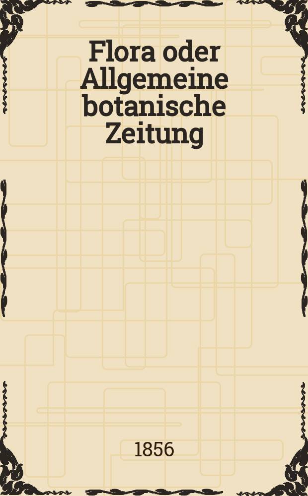 Flora oder Allgemeine botanische Zeitung : Hrsg. von der k. Bayer. botanischen Gesellschaft zu Regensburg. Jg.14(39) 1856, №13