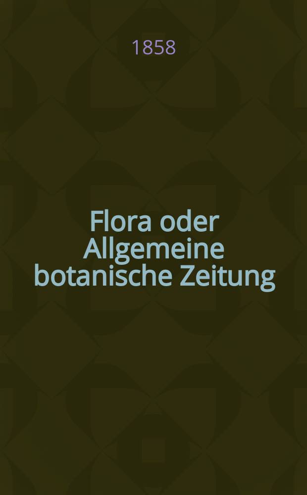 Flora oder Allgemeine botanische Zeitung : Hrsg. von der k. Bayer. botanischen Gesellschaft zu Regensburg. Jg.16(41) 1858, №2
