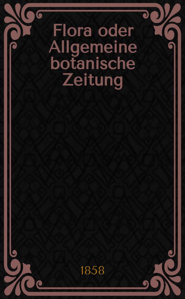 Flora oder Allgemeine botanische Zeitung : Hrsg. von der k. Bayer. botanischen Gesellschaft zu Regensburg. Jg.16(41) 1858, №3