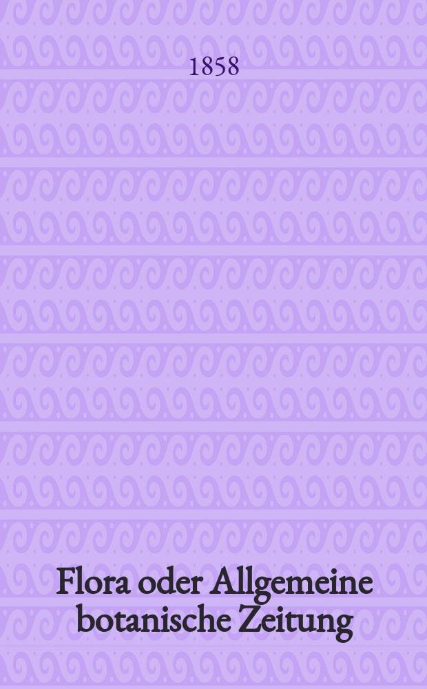 Flora oder Allgemeine botanische Zeitung : Hrsg. von der k. Bayer. botanischen Gesellschaft zu Regensburg. Jg.16(41) 1858, №21