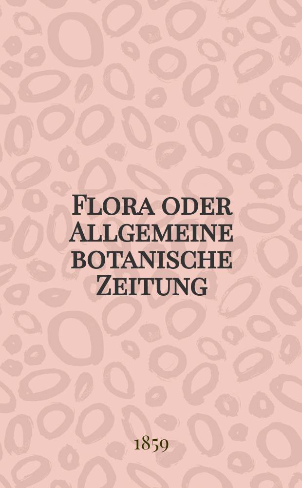 Flora oder Allgemeine botanische Zeitung : Hrsg. von der k. Bayer. botanischen Gesellschaft zu Regensburg. Jg.17(42) 1859, №1
