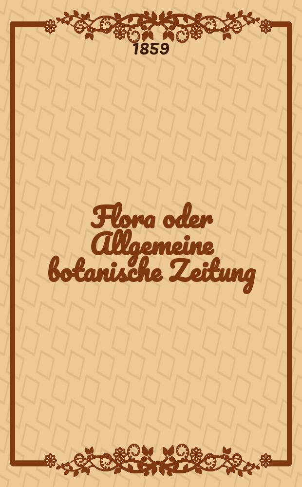 Flora oder Allgemeine botanische Zeitung : Hrsg. von der k. Bayer. botanischen Gesellschaft zu Regensburg. Jg.17(42) 1859, №13