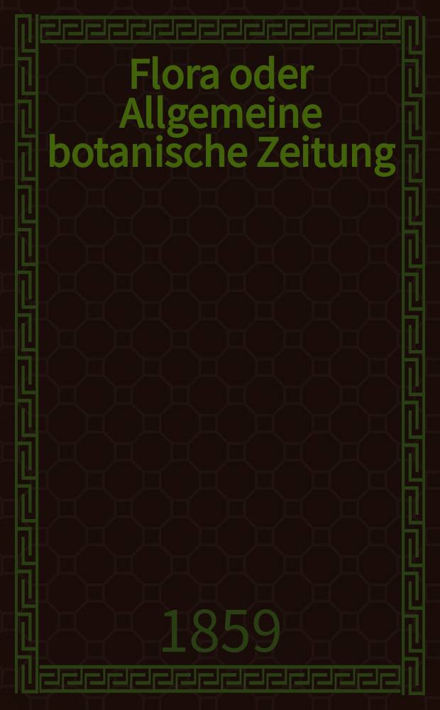 Flora oder Allgemeine botanische Zeitung : Hrsg. von der k. Bayer. botanischen Gesellschaft zu Regensburg. Jg.17(42) 1859, №23