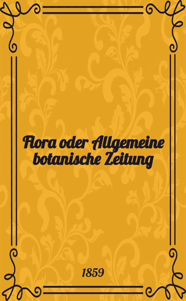 Flora oder Allgemeine botanische Zeitung : Hrsg. von der k. Bayer. botanischen Gesellschaft zu Regensburg. Jg.17(42) 1859, №25