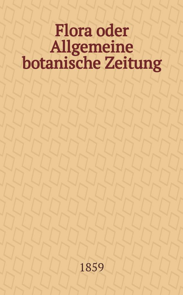 Flora oder Allgemeine botanische Zeitung : Hrsg. von der k. Bayer. botanischen Gesellschaft zu Regensburg. Jg.17(42) 1859, №38