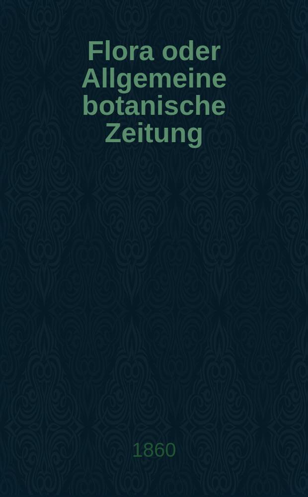Flora oder Allgemeine botanische Zeitung : Hrsg. von der k. Bayer. botanischen Gesellschaft zu Regensburg. Jg.18(43) 1860, №25
